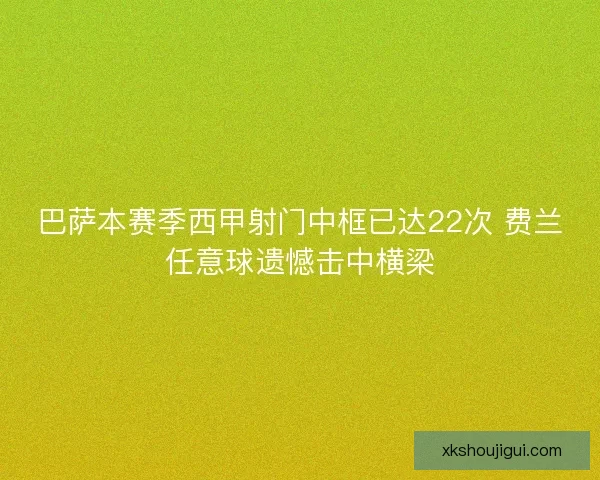 巴萨本赛季西甲射门中框已达22次 费兰任意球遗憾击中横梁