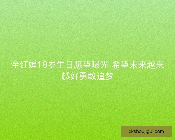 全红婵18岁生日愿望曝光 希望未来越来越好勇敢追梦